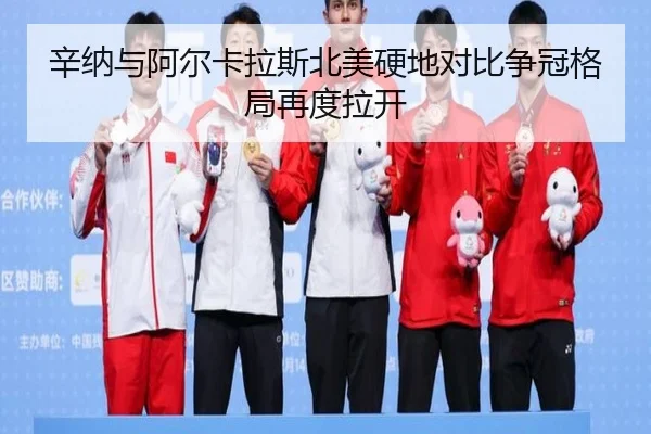 辛纳与阿尔卡拉斯北美硬地对比争冠格局再度拉开